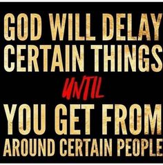 a black and red poster with the words, god will delay certain things until you get from around certain people