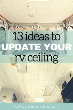 the inside of an rv with text overlay that reads 13 ideas to update your rv ceiling