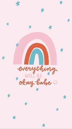 the words everything will be okay - babe written on a pink background with blue stars