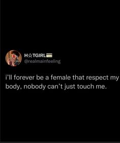 the text on the screen says i'll forever be a female that respect my body, nobody can't just touch me