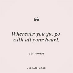 a quote that says, wherever you go, go with all your heart confuus