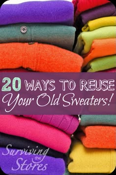 colorful sweaters stacked on top of each other with the words 20 ways to reuse your old sweaters