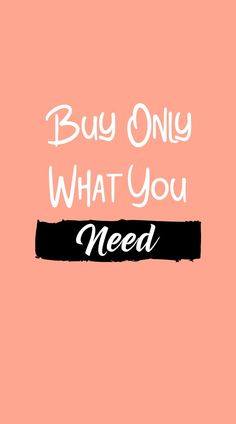 the words, buy only what you need on a pink background with black and white lettering