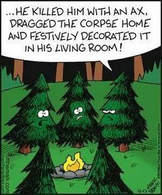 a comic strip with trees in the background and a cartoon saying, if he killed him with an ax dragged the corpse home and festively decorated it