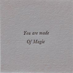 a piece of paper with the words you are made of magic written in black ink