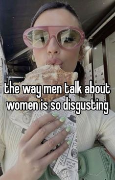 a woman wearing pink glasses eating food with the caption, the way men talk about women is so disgusting