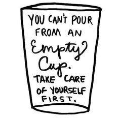 a sign that says you can't pour from an empty cup take care of yourself first