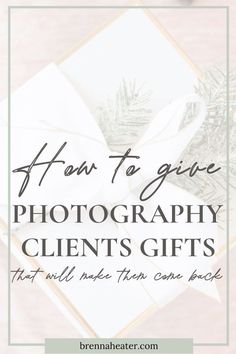 the words how to give photography client's gifts that will make them come back