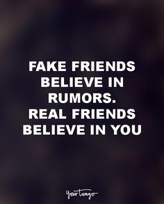 a black and white photo with the words fake friends believe in rumors, real friends believe in you