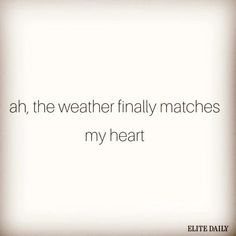 an image of a quote that says, ah the weather finally matches my heart