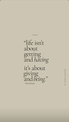 a quote that says life isn't about getting and having it's about giving and being