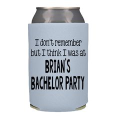 a can cooler that says, i don't remember but it think i was at brain's bachelor party