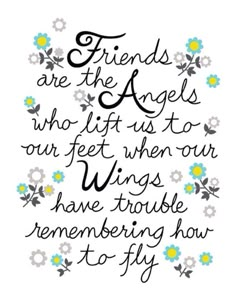 a quote that says friends are the angels who lift us to our feet when our wings have