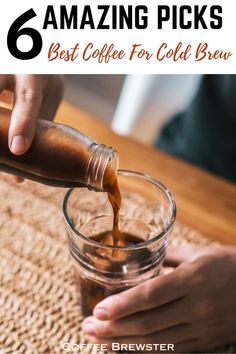 a person pouring coffee into a glass with the words 6 amazing picks best coffee for cold brew