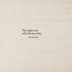 the right one will always stay - faraway quote on white paper with black ink