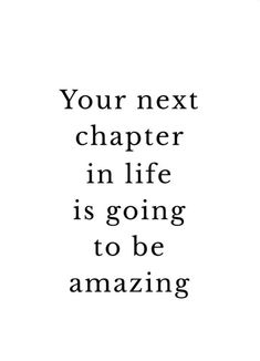 a quote that reads, your next charter in life is going to be amazing