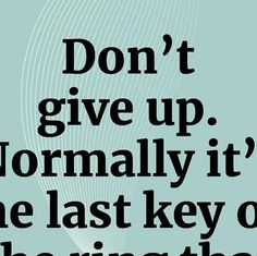 a poster with the words, don't give up normally it's the last key to be wrong