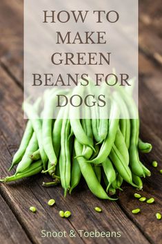 green beans on a wooden table with the title how to make green beans for dogs