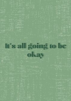 the words it's all going to be okay written in black on a green background