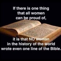 an open book with the words if there is one thing that all women can be proud of, it is that no woman in the history of the world wrote even one line of the bible