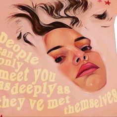 a painting of a woman's face with the words people can only meet you as deeply as theyve met themselves