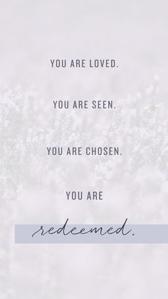 the words you are loved, you are seen, you are chosen, you are condemned