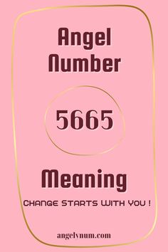 an angel number sign with the words,'665 meaning change starts with you '