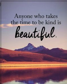 a quote that says anyone who takes the time to be kind is beautiful with mountains in the background