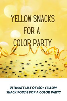 yellow snacks for a color party with stars and streamers in the foreground text reads, yellow snacks for a color party ultimate list