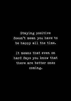 a black and white photo with the words staying positive doesn't mean you have to be happy all the time