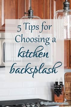 kitchen backsplash with the words 5 tips for choosing a kitchen backsplash