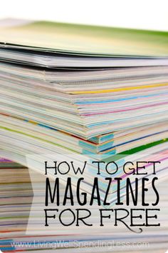 a stack of magazines with the words how to get magazines for free on top of it