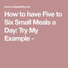 how to have five six small meals a day try my example