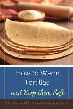 tortillas on a cutting board with text overlay how to warm tortillas and keep them soft