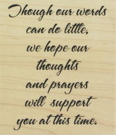 a wooden plaque with the words though our words can do little, we hope our thoughts and prayer will support you at this time