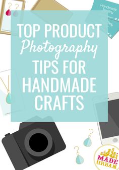 the words top product photography tips for handmade crafts on a white background with various items