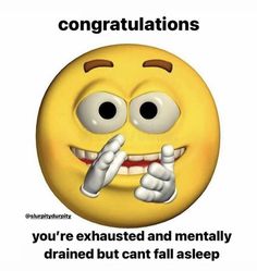 a yellow smiley face with the caption congratulations you're exhausted and mentally drained but can't fall asleep