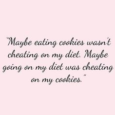 a quote that says maybe eating cookies doesn't cheeting on my diet maybe going