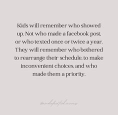 a quote that reads kids will remember who showed up not to made a facebook post