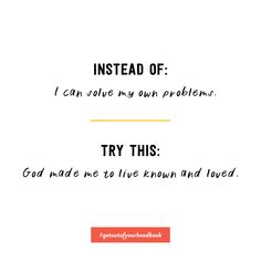 the words instead of i can solve my own problems try this god made me to live known and loved