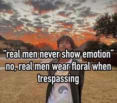 a person standing in front of a sunset with the caption real men never show emotion no, real men wear floral when trespassing