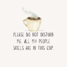 a cup of coffee with the words please do not disturb me all my people skills are in this cup