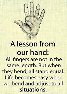 a hand with the words, lesson from our hand all fingers are not in the same length but when they bend, all stand equal