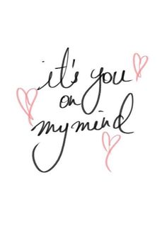 the words it's you on my mind written in cursive writing with hearts