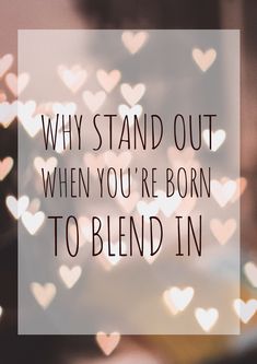 the words, why stand out when you're born to blend in with hearts