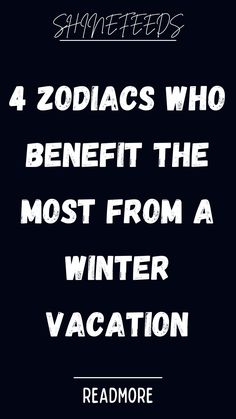 the text reads, 4 zodiacs who benefit the most from a winter vacation read more