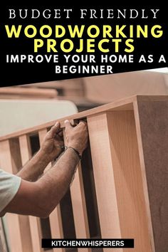 a man working on woodworking projects with the title budget friendly woodworking projects improve your home as a beginner