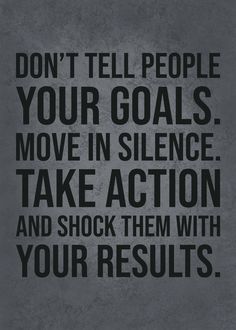 a black and white quote with the words don't tell people your goals move in science take action and shock them with your results