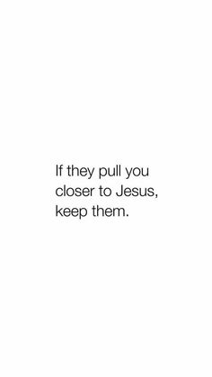 a white background with the words if they pull you closer to jesus, keep them