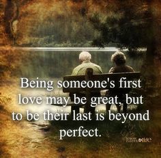 two elderly people sitting on a bench next to a lake with the words being someone's first love may be great, but to be their last is beyond perfect